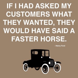 Henry Ford - Faster horse quote